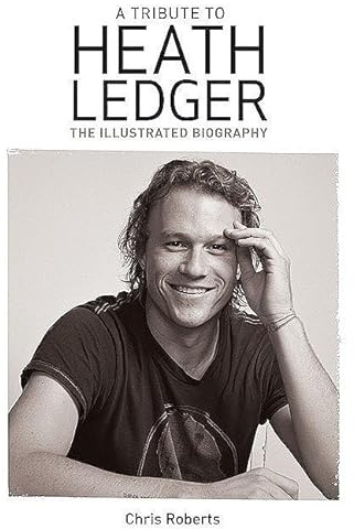 Heath Ledger: An Illustrated Biography