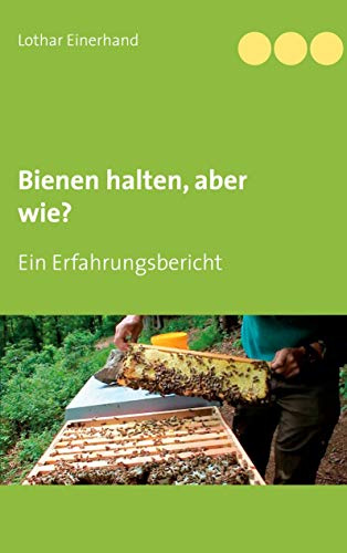 Bienen halten, aber wie?: Ein Erfahrungsbericht