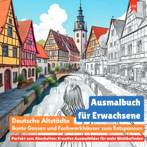 Ausmalbuch für Erwachsene: Deutsche Altstädte, bunte Gassen und Fachwerkhäuser zum Entspannen (Perfekt zum Abschalten: Kreative Ausmalbilder für mehr ... spannende Geschichte deutscher Städte hautnah