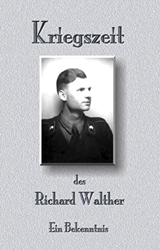 Kriegszeit des Richard Walther: Ein Bekenntnis