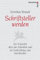 Schriftsteller werden: Der Klassiker über das Schreiben und die Entwicklung zum Schriftsteller