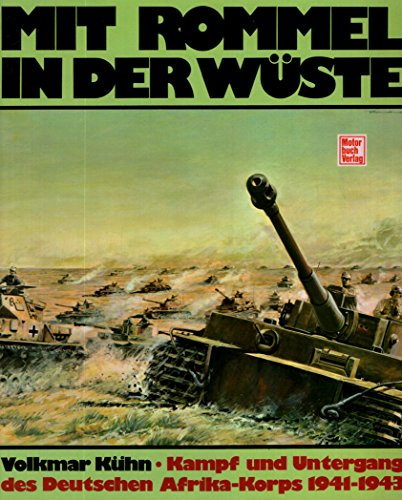 Mit Rommel in die Wüste: Kampf und Untergang des deutschen Afrika-Korps 1941 - 1943