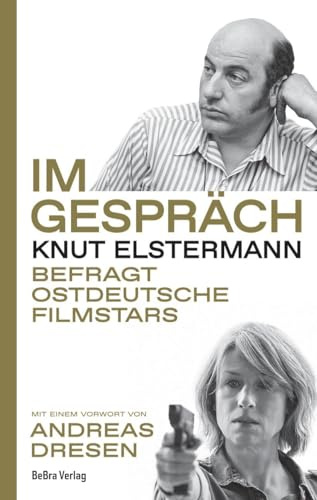 Im Gespräch: Knut Elstermann befragt ostdeutsche Filmstars ― Mit einem Vorwort von Andreas Dresen