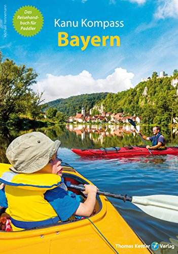 Kanu Kompass Bayern: Das Reisehandbuch für Paddler: Das Reisehandbuch zum Kanuwandern