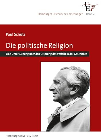Die politische Religion: Eine Untersuchung über den Ursprung des Verfalls in der Geschichte (1935) (Hamburger Historische Forschungen)