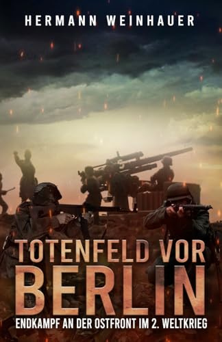 Totenfeld vor Berlin: Endkampf an der Ostfront im 2. Weltkrieg (H. Weinhauer Erlebnisberichte)