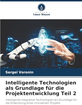 Intelligente Technologien als Grundlage für die Projektentwicklung Teil 2: Intelligente integrative Technologien als Grundlage für die Entwicklung eines innovativen Projekts