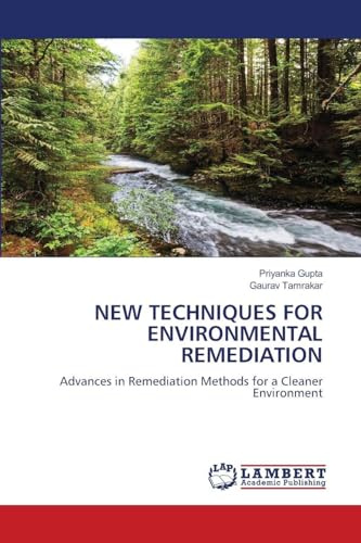 NEW TECHNIQUES FOR ENVIRONMENTAL REMEDIATION: Advances in Remediation Methods for a Cleaner Environment