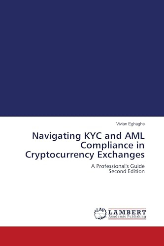 Navigating KYC and AML Compliance in Cryptocurrency Exchanges: A Professional's Guide Second Edition