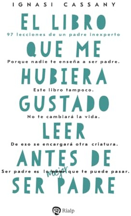 El libro que me hubiera gustado leer antes de ser padre: 97 lecciones de un padre inexperto (Fuera de Colección)