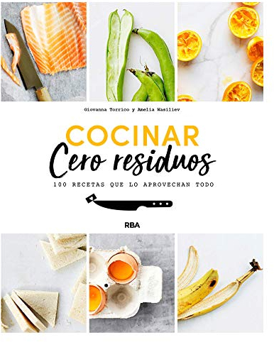 Cocinar cero residuos: 100 Recetas Que Lo Aprovechan Todo (GASTRONOMÍA Y COCINA)