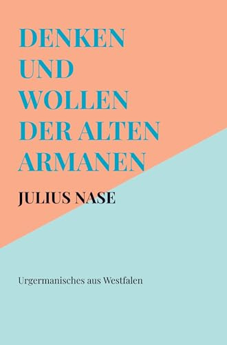 Denken und Wollen der alten Armanen Band 1 - Urgermanisches aus Westfalen