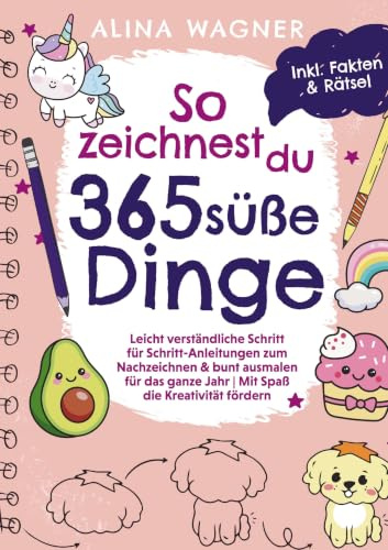 So zeichnest du 365 süße Dinge: Leicht verständliche Schritt-für-Schritt-Anleitungen zum Nachzeichnen & bunten Ausmalen für das ganze Jahr | Inkl. Rätselspaß & spannender Fakten