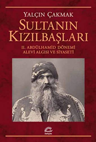 Sultanin Kizilbaslari: 2. Abdülhamid Dönemi Alevi Algisi ve Siyaseti: II. Abdülhamid Dönemi Alevi Algısı ve Siyaseti