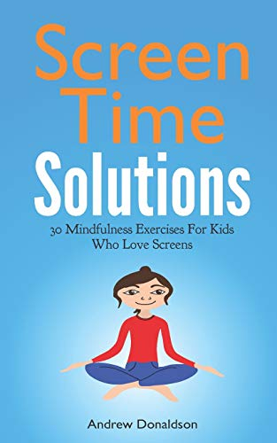 Screen Time Solutions: 30 Mindfulness Exercises For Kids Who Love Screens