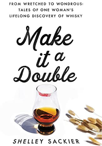 Make it a Double: From Wretched to Wondrous: Tales of One Woman's Lifelong Discovery of Whisky