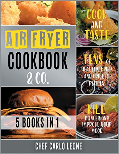 Air Fryer Cookbook & Co. [5 IN 1]: Cook and Taste Tens of Healthy Fried and Grilled Recipes, Kill Hunger and Improve Your Mood