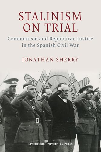 Stalinism on Trial: Communism and Republican Justice in the Spanish Civil War (LSE Studies in Spanish History)