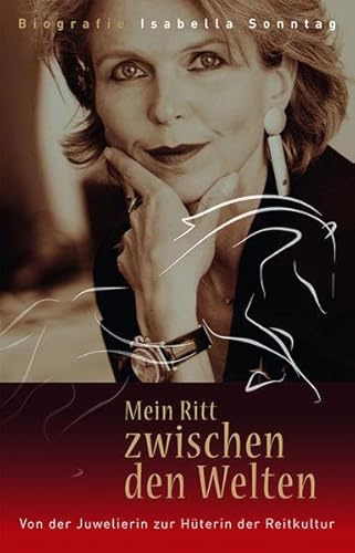 Mein Ritt zwischen den Welten - Biografie Isabella Sonntag: Von der Juwelierin zur Hüterin der Reitkultur