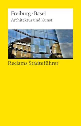 Reclams Städteführer Freiburg · Basel. Architektur und Kunst: Der Reiseführer für Kulturinteressierte – Städtetrip; Erkundungstour – 14879 (Reclams Universal-Bibliothek)