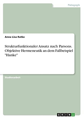 Strukturfunktionaler Ansatz nach Parsons. Objektive Hermeneutik an dem Fallbeispiel Hanke