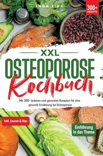 XXL Osteoporose Kochbuch: Mit 300+ leckeren und gesunden Rezepten für eine gesunde Ernährung bei Osteoporose