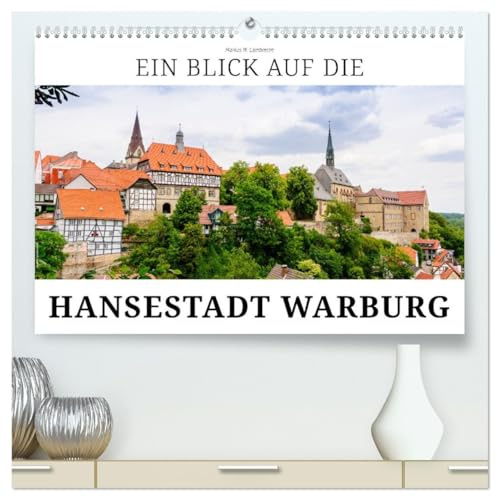 Ein Blick auf die Hansestadt Warburg (hochwertiger Premium Wandkalender 2026 DIN A2 quer), Kunstdruck in Hochglanz: Historische Bauten, Fachwerkhäuser ... das ist Warburg in Westfalen. (CALVENDO Orte)