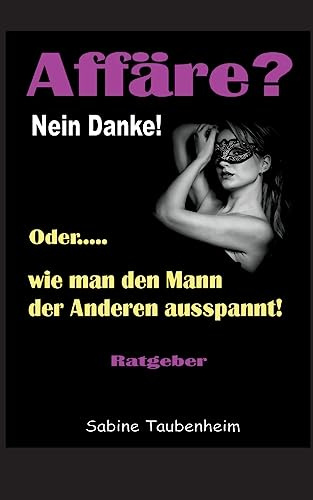 Affäre? Nein Danke!: Oder, wie man den Mann der Anderen ausspannt!