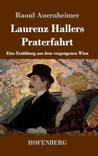 Laurenz Hallers Praterfahrt: Eine Erzählung aus dem vergangenen Wien