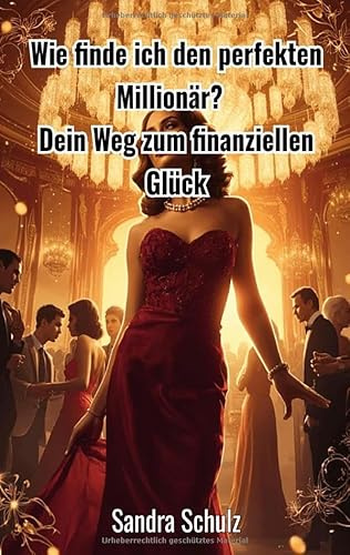 Wie finde ich den perfekten Millionär ?: Dein Weg zum finanziellen Glück