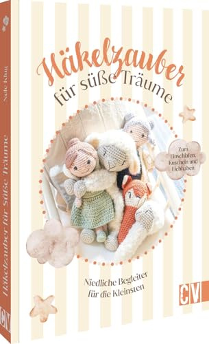 Häkelzauber für süße Träume: Niedliche Begleiter für die Kleinsten. Zum Einschlafen, Kuscheln und Liebhaben