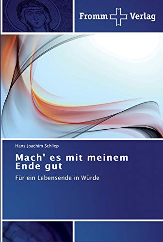 Mach' es mit meinem Ende gut: Für ein Lebensende in Würde