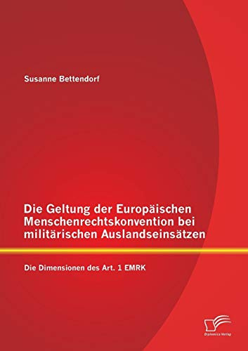 Die Geltung der Europäischen Menschenrechtskonvention bei militärischen Auslandseinsätzen: Die Dimensionen des Art. 1 Emrk
