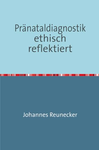 Pränataldiagnostik ethisch reflektiert