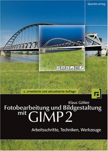 Fotobearbeitung und Bildgestaltung mit GIMP 2: Arbeitsschritte, Techniken, Werkzeuge
