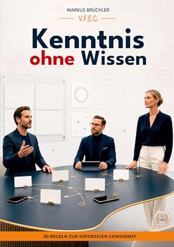 Kenntnis ohne Wissen – 30 Regeln zur sofortigen Gewissheit (Ein V.F.E.G. – Buch): Aus der Serie Die bewusste Verblödung