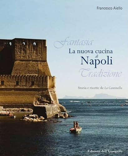 La nuova cucina di Napoli. Storia e ricette de La Cantinella (Emozioni, persongg. e terr. cucina ital.)