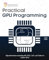 Practical GPU Programming: High-performance computing with CUDA, CuPy, and Python on modern GPUs