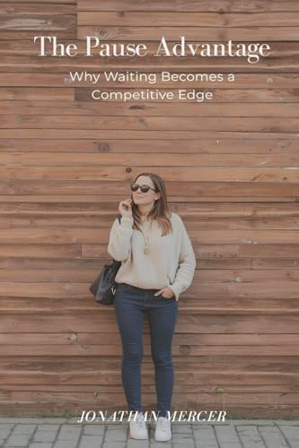The Pause Advantage: Why Waiting Becomes a Competitive Edge