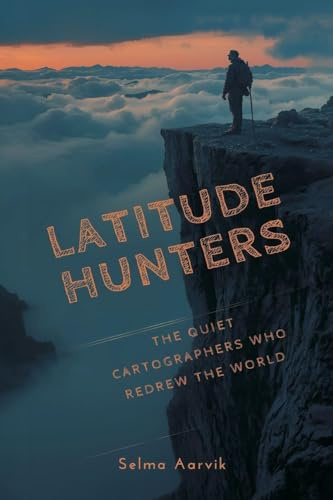 Latitude Hunters: The Quiet Cartographers Who Redrew the World