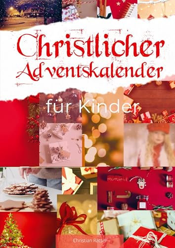 Christlicher Adventskalender für Kinder: Der besinnliche Adventskalender mit Geschichten für Kinder aus der Bibel, dem Leben und christlichen Bibelversen passend zu Weihnachten