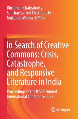 In Search of Creative Commons: Crisis, Catastrophe, and Responsive Literature in India: Proceedings of the ICSSR Funded International Conference 2023