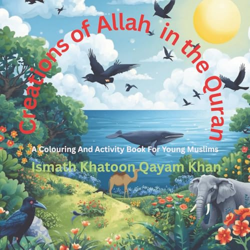 Creations of Allah in the Quran: A Colouring And Activity Book For Young Muslims