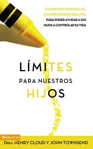 Límites para Nuestros Hijos: Cuándo decirles que sí, Cuándo decirles que no, para poder ayudar a sus hijos a controlar su vida
