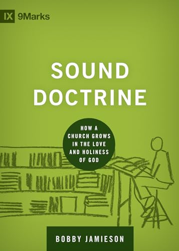 Sound Doctrine: How a Church Grows in the Love and Holiness of God (Building Healthy Churches)