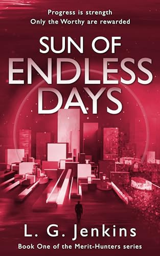 Sun of Endless Days: the gritty dystopian series about searching for meaning in a metric-obssessed world (The Merit-Hunters Series)