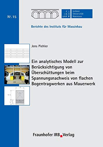 Ein analytisches Modell zur Berücksichtigung von Überschüttungen beim Spannungsnachweis von flachen Bogentragwerken aus Mauerwerk. Berichte des Instituts für Massivbau der Universität Hannover 15