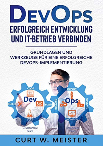 DevOps - Erfolgreich Entwicklung und IT-Betrieb verbinden: Grundlagen und Werkzeuge für eine erfolgreiche DevOps-Implementierung