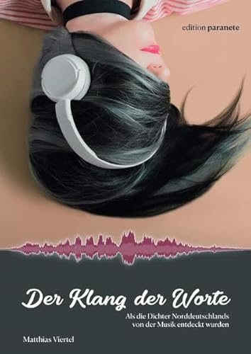Der Klang der Worte: Als die Dichter Norddeutschlands von der Musik entdeckt wurden
