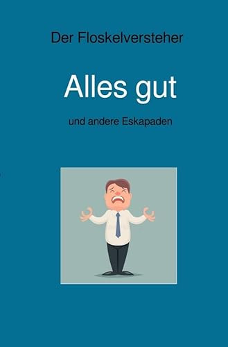 Alles gut: und andere Eskapaden